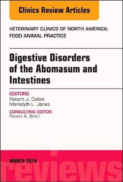 Digestive Disorders in Ruminants, An Issue of Veterinary Clinics of North America: Food Animal Practice: Volume 34-1