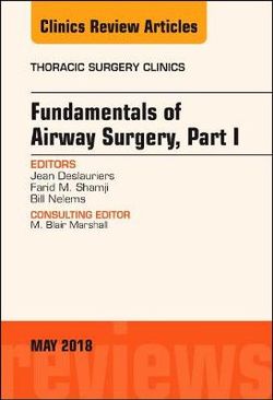 Fundamentals of Airway Surgery, Part I, an Issue of Thoracic Surgery Clinics