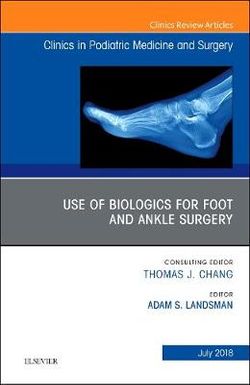 Use of Biologics for Foot and Ankle Surgery, an Issue of Clinics in Podiatric Medicine and Surgery