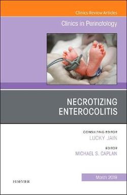 Necrotizing Enterocolitis, An Issue of Clinics in Perinatology: Volume 46-1