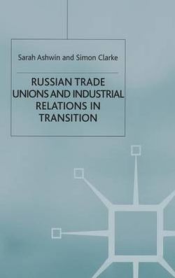 Russian Trade Unions and Industrial Relations in Transition