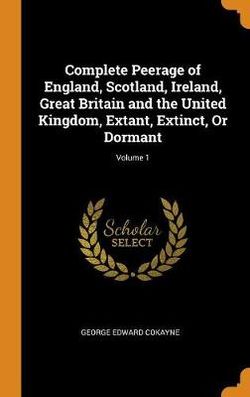 Complete Peerage of England, Scotland, Ireland, Great Britain and the United Kingdom, Extant, Extinct, Or Dormant; Volume 1