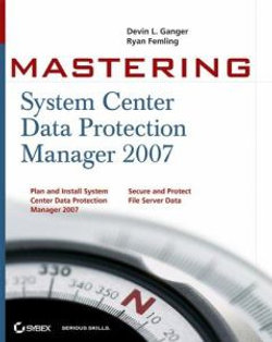 Mastering System Center Data Protection Manager 2007