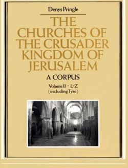 The Churches of the Crusader Kingdom of Jerusalem: A Corpus: Volume 2, L-Z (excluding Tyre)