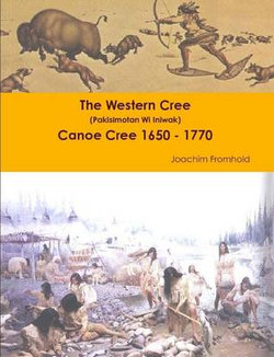 The Western Cree (Pakisimotan Wi Iniwak) - the Canoe Cree 1650 - 1770