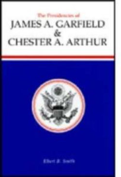 The Presidencies of James A.Garfield and Chester A. Arthur