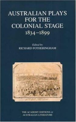 Australian Plays for the Colonial Stage: 1834-1899