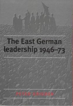 The East German Leadership, 1946-73