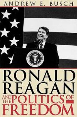 Ronald Reagan and the Politics of Freedom