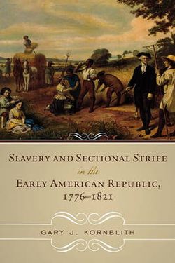 Slavery and Sectional Strife in the Early American Republic, 1776-1821