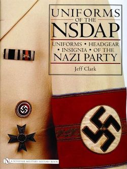 Uniforms of the NSDAP: Uniforms - Headgear - Insignia of the Nazi Party