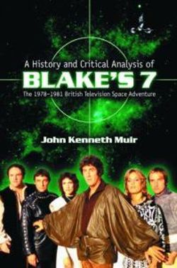 A History and Critical Analysis of Blake's 7, the 1978-1981 British Television Space Adventure