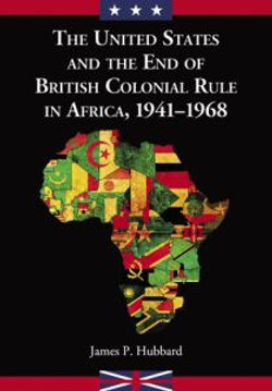 The United States and the End of British Colonial Rule in Africa, 1941-1968