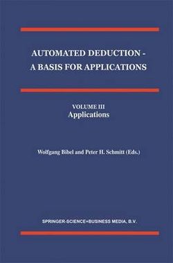 Automated Deduction - A Basis for Applications Volume I Foundations - Calculi and Methods Volume II Systems and Implementation Techniques Volume III Applications