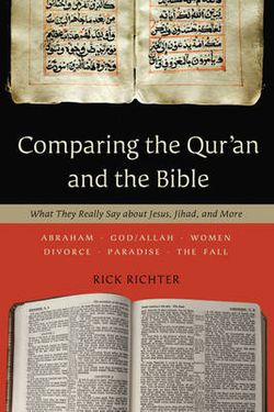 Comparing the Qur`an and the Bible - What They Really Say about Jesus, Jihad, and More