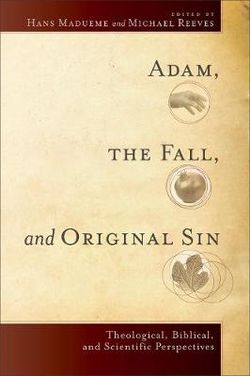 Adam, the Fall, and Original Sin - Theological, Biblical, and Scientific Perspectives