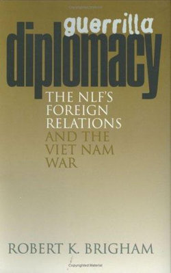 Guerrilla Diplomacy: The NLF's Foreign Relations and the Viet Nam War