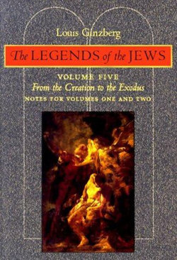 The Legends of the Jews: From the Creation to the Exodus - Notes for Volumes 1 and 2 Volume 5
