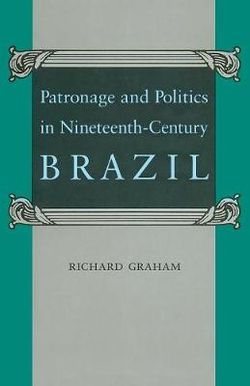 Patronage and Politics in Nineteenth-Century Brazil