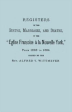 Registers of the Births, Marriages, and Deaths of the "Eglise Francoise a La Nouvelle York," from 1688 to 1804