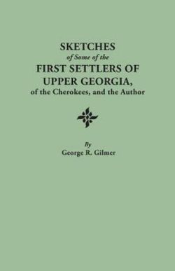 Sketches of Some of the First Settlers of Upper Georgia, of the Cherokees, and the Author. Reprinted from the Author's Revised and Corrected Edition of 1926, with an Added Index