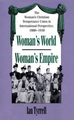 Woman's World/woman's Empire: The Woman's Christian Temperance Union in International Perspective, 1880-1930