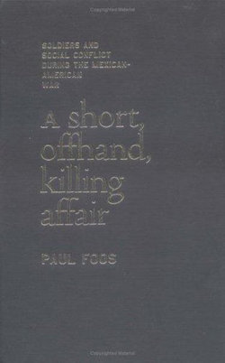 A Short, Offhand, Killing Affair: Soldiers and Social Conflict during the Mexican-American War