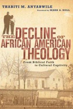 The Decline of African American Theology - From Biblical Faith to Cultural Captivity