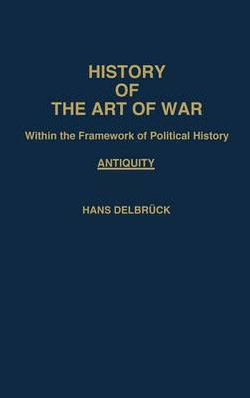 History of the Art of War Within the Framework of Political History: Antiquity