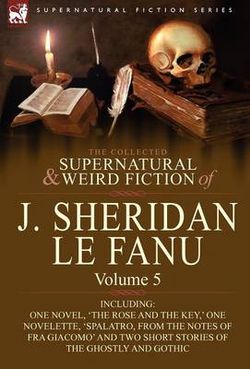 The Collected Supernatural and Weird Fiction of J. Sheridan Le Fanu