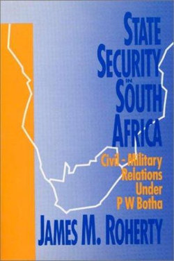 State Security in South Africa: Civil-military Relations Under P.W. Botha