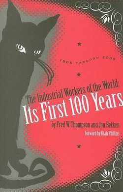 The Industrial Workers of the World: Its First One Hundred Years