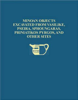 Minoan Objects Excavated from Vasilike, Pseira, Sphoungaras, Priniatikos Pyrgos, and Other Sites