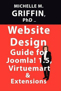 Website Design Guide to Joomla! 1. 5, Virtuemart and Extensions