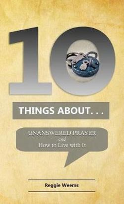 10 Things About Unanswered Prayer