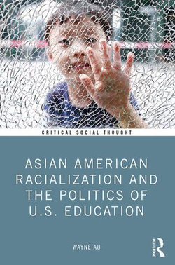 Asian American Racialization and the Politics of U.S. Education