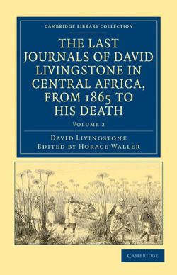 The Last Journals of David Livingstone in Central Africa, from 1865 to his Death