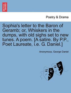 Sophia's Letter to the Baron of Geramb; Or, Whiskers in the Dumps, with Old Sighs Set to New Tunes. a Poem. [a Satire. by P.P., Poet Laureate, i.e. G. Daniel.]