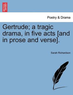 Gertrude; A Tragic Drama, in Five Acts [And in Prose and Verse].