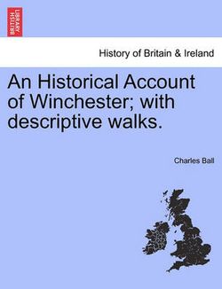 An Historical Account of Winchester; With Descriptive Walks.