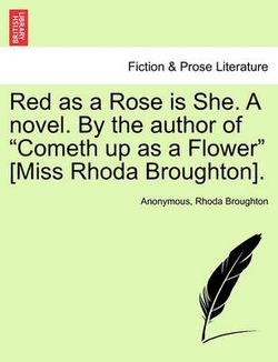 Red as a Rose Is She. a Novel. by the Author of "Cometh Up as a Flower" [Miss Rhoda Broughton].