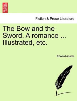 The Bow and the Sword. a Romance ... Illustrated, Etc.