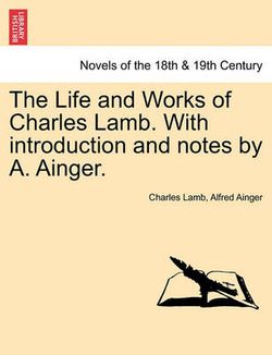 The Life and Works of Charles Lamb. with Introduction and Notes by A. Ainger. Volume VIII