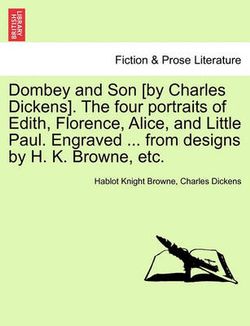 Dombey and Son [by Charles Dickens]. the Four Portraits of Edith, Florence, Alice, and Little Paul. Engraved ... from Designs by H. K. Browne, Etc.