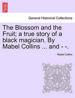 The Blossom and the Fruit; A True Story of a Black Magician. by Mabel Collins ... and - -.