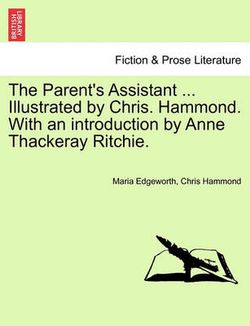 The Parent's Assistant ... Illustrated by Chris. Hammond. With an introduction by Anne Thackeray Ritchie.