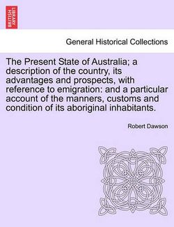The Present State of Australia; A Description of the Country, Its Advantages and Prospects, with Reference to Emigration