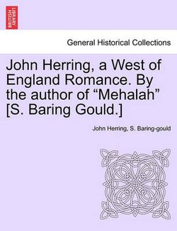 John Herring, a West of England Romance. by the Author of Mehalah [s. Baring Gould.]