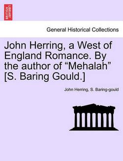 John Herring, a West of England Romance. by the Author of Mehalah [s. Baring Gould.]