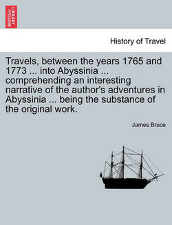 Travels, between the years 1765 and 1773 ... into Abyssinia ... comprehending an interesting narrative of the author's adventures in Abyssinia ... being the substance of the original work.